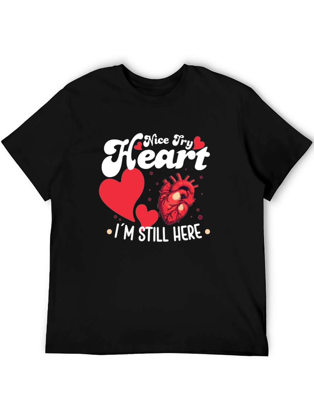 Nice Try Heart Im Still Here Graphic Tee