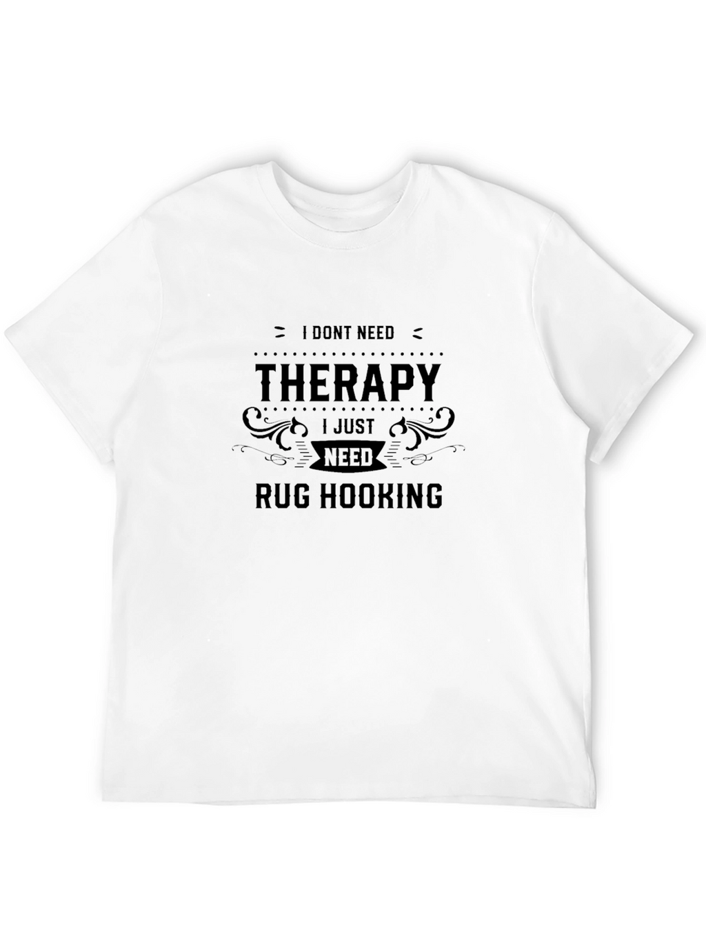 I Dont Need Therapy Rug Hooking Black T-Shirt
