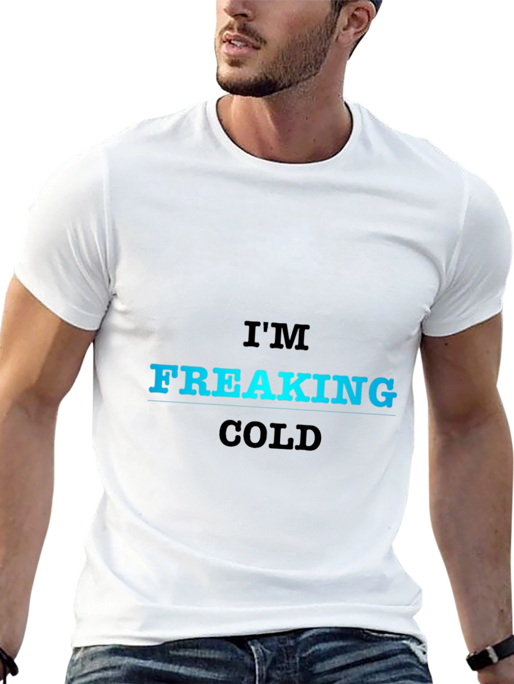 Im Freaking Cold T-Shirt - Bold Statement Tee
