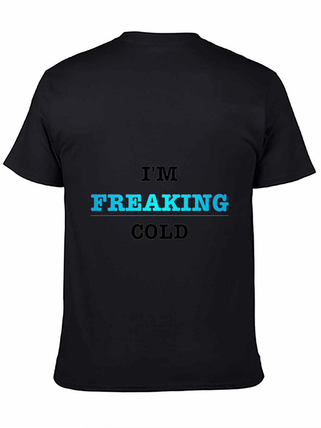 Im Freaking Cold T-Shirt - Bold Statement Tee