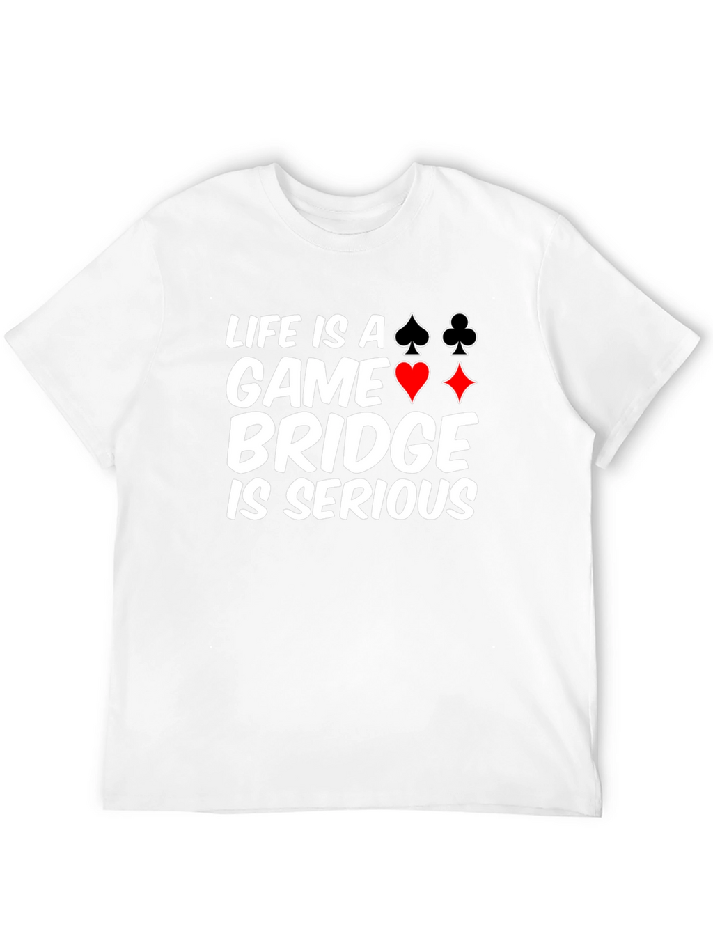 Life is a Game Bridge is Serious Black T-Shirt