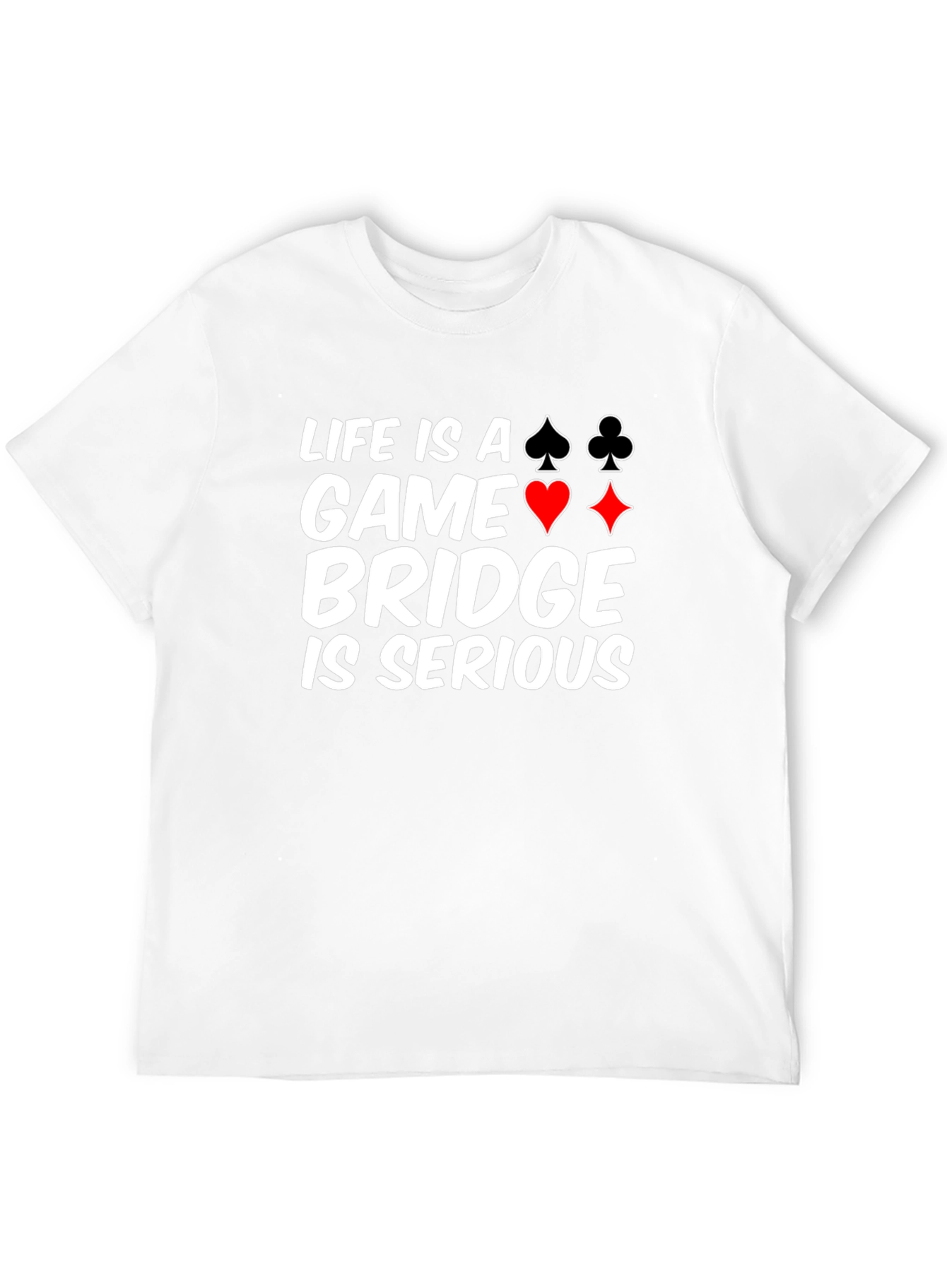 Life is a Game Bridge is Serious Black T-Shirt