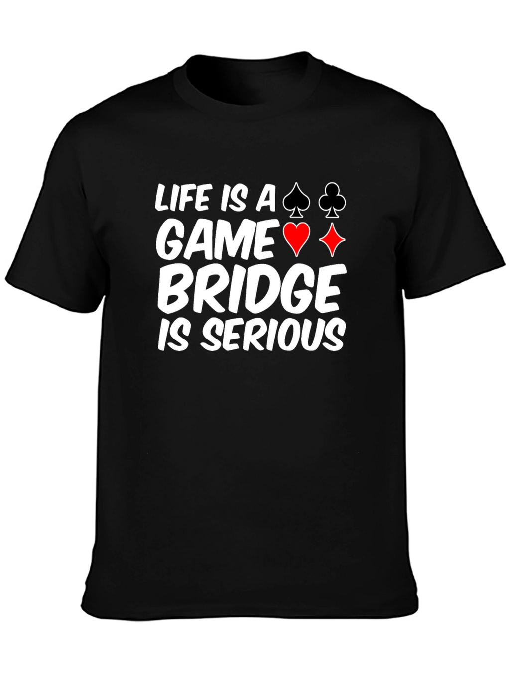 Life is a Game Bridge is Serious Black T-Shirt