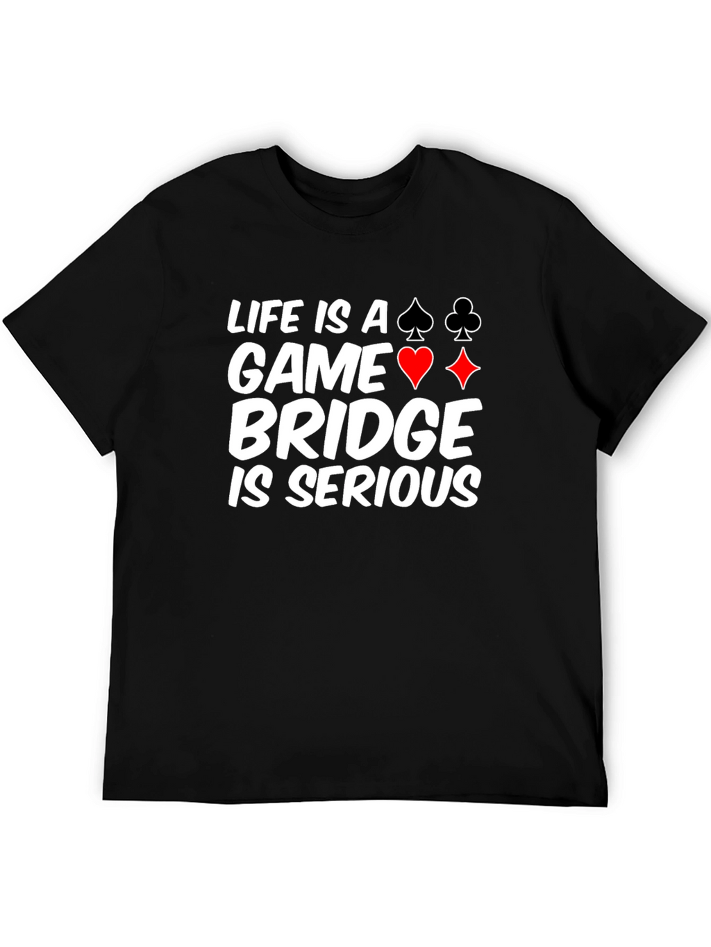 Life is a Game Bridge is Serious Black T-Shirt