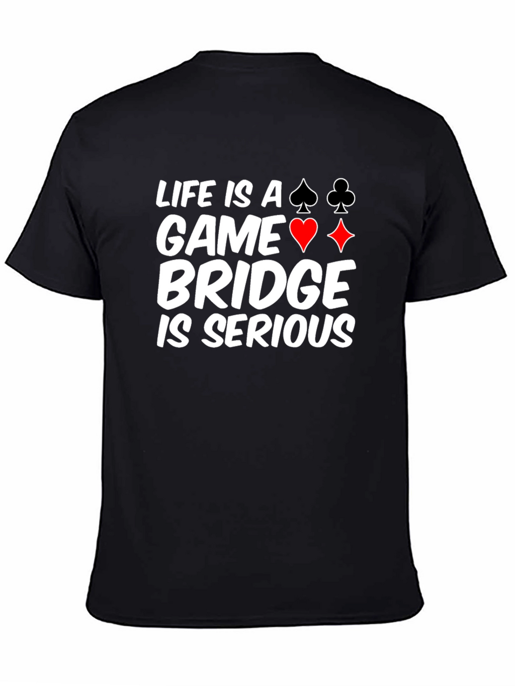 Life is a Game Bridge is Serious Black T-Shirt