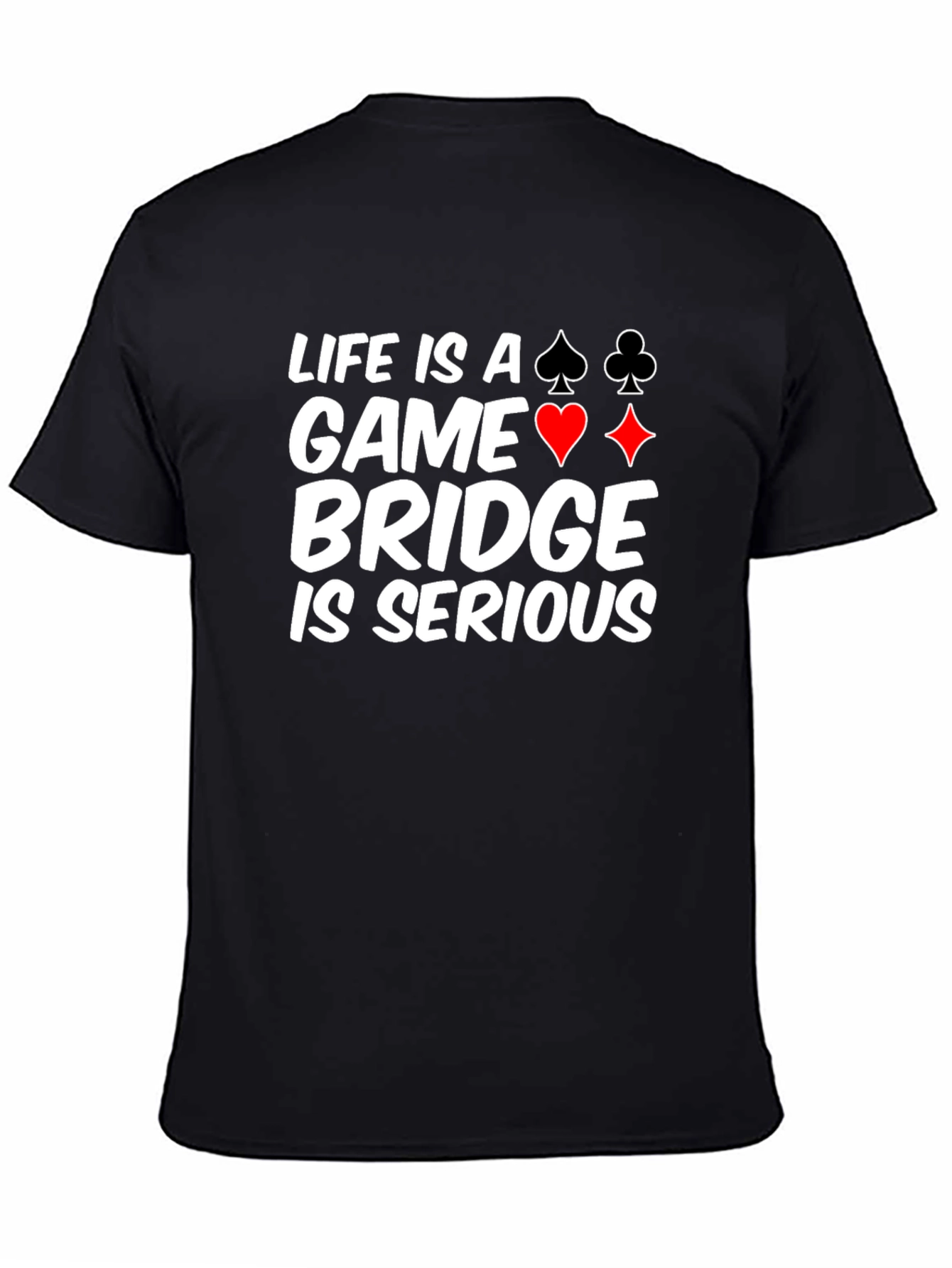 Life is a Game Bridge is Serious Black T-Shirt