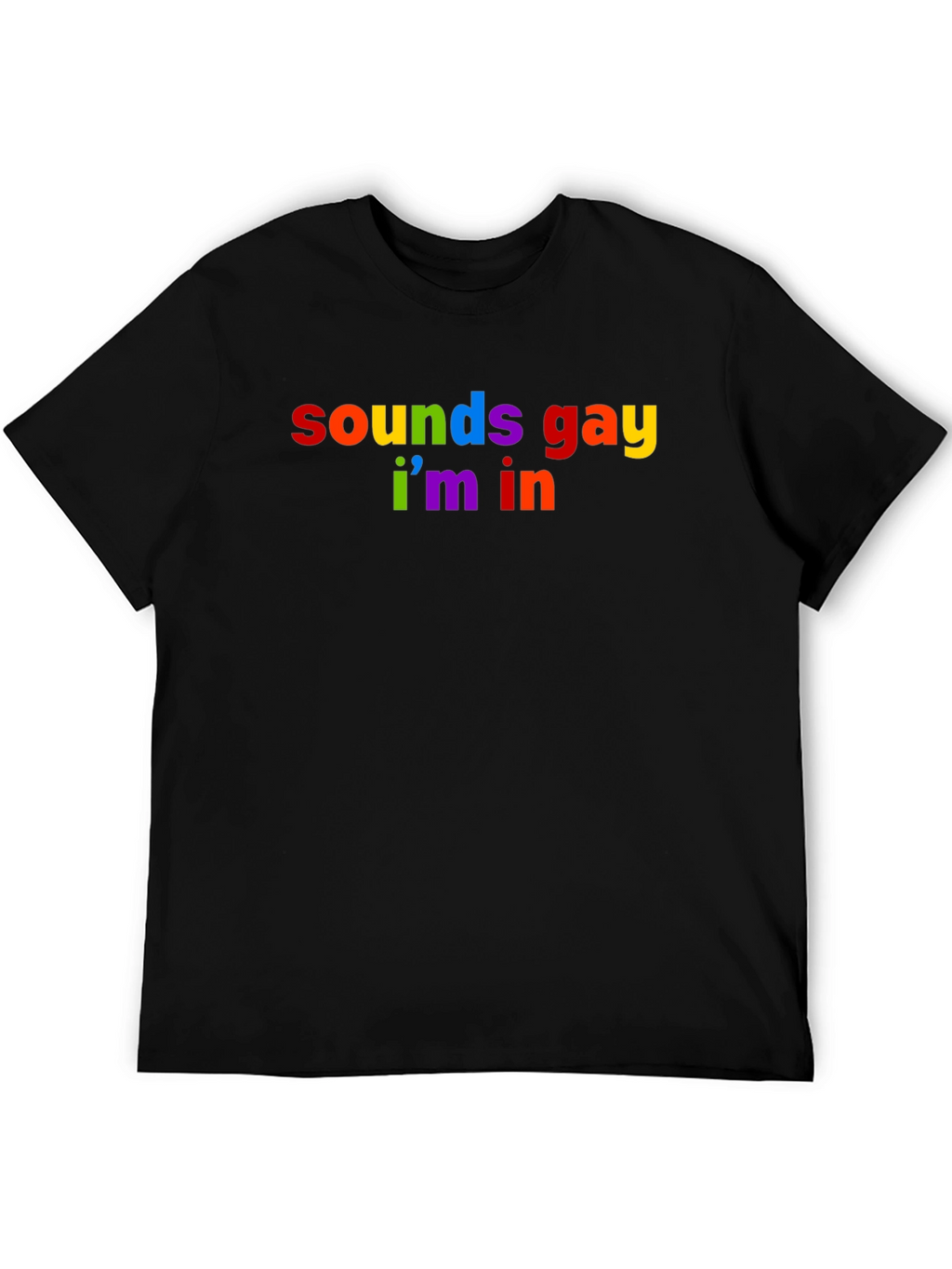 Sounds Gay Im In Rainbow T-Shirt