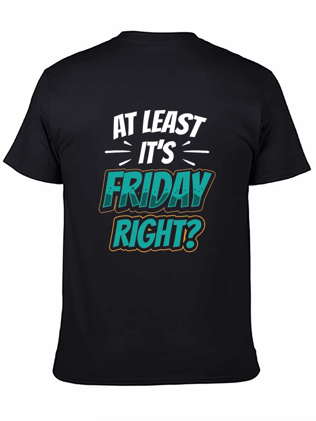 At Least Its Friday Right? T-Shirt