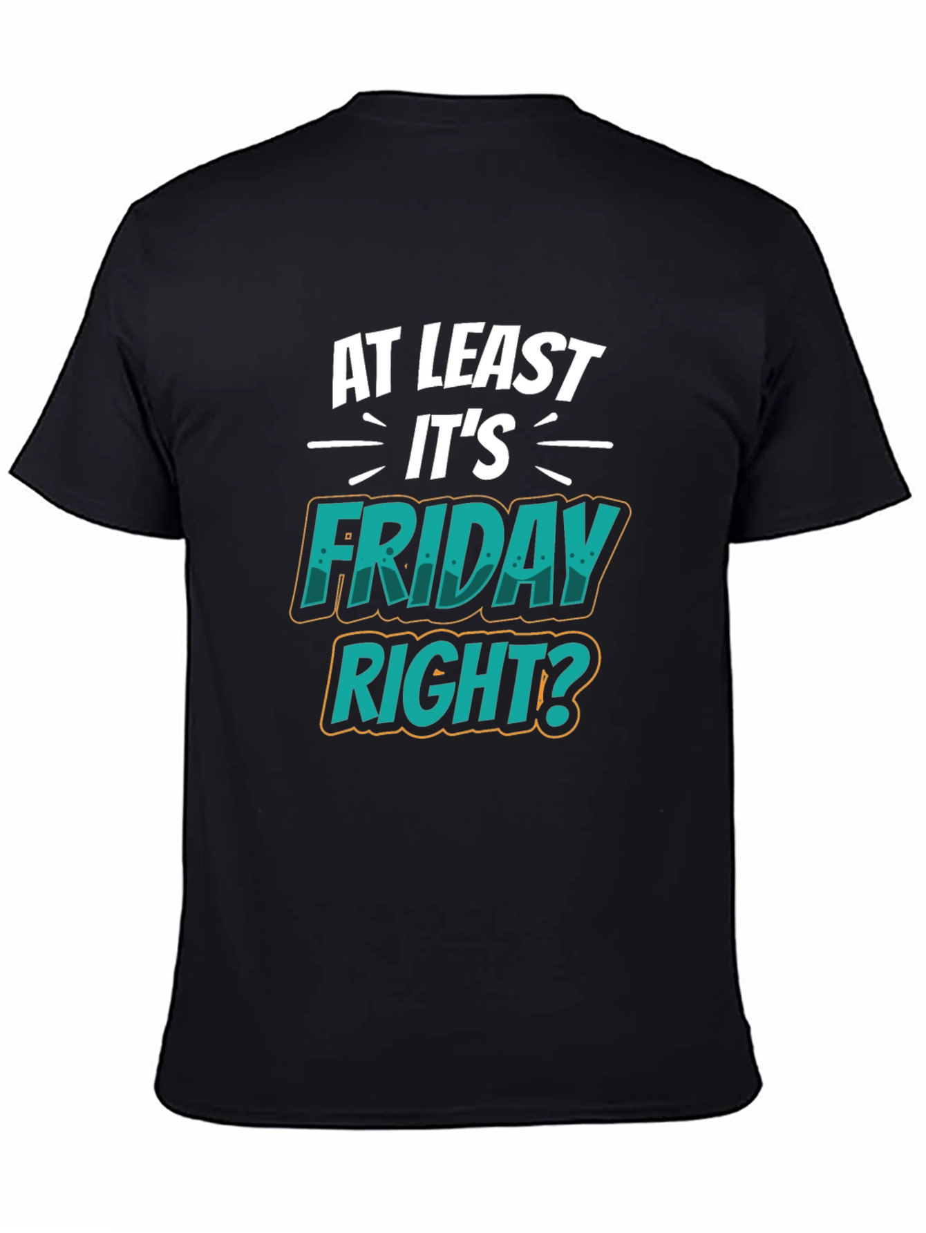 At Least Its Friday Right? T-Shirt