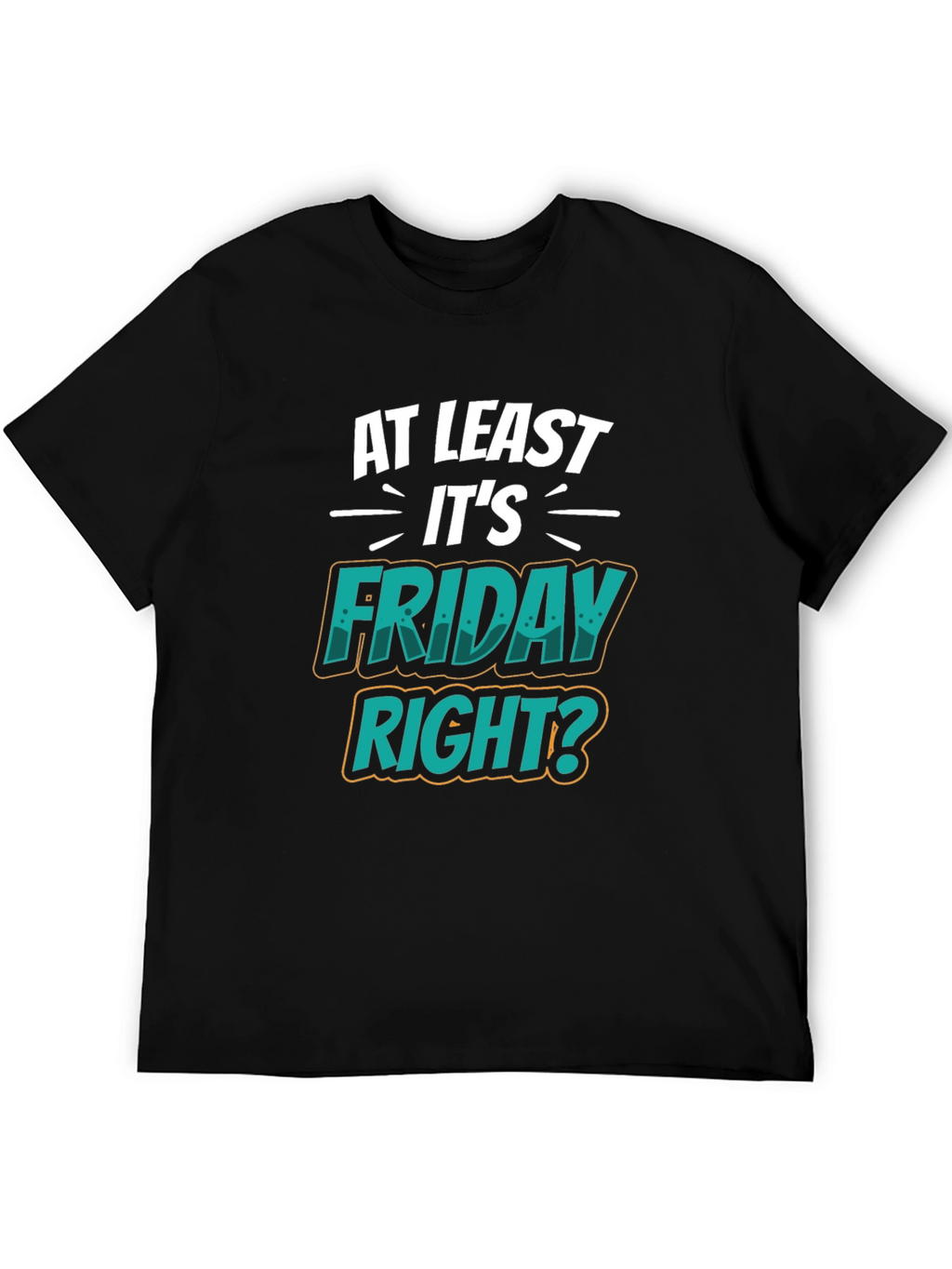 At Least Its Friday Right? T-Shirt