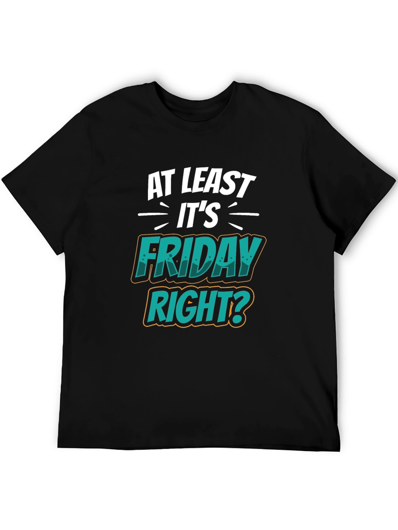 At Least Its Friday Right? T-Shirt