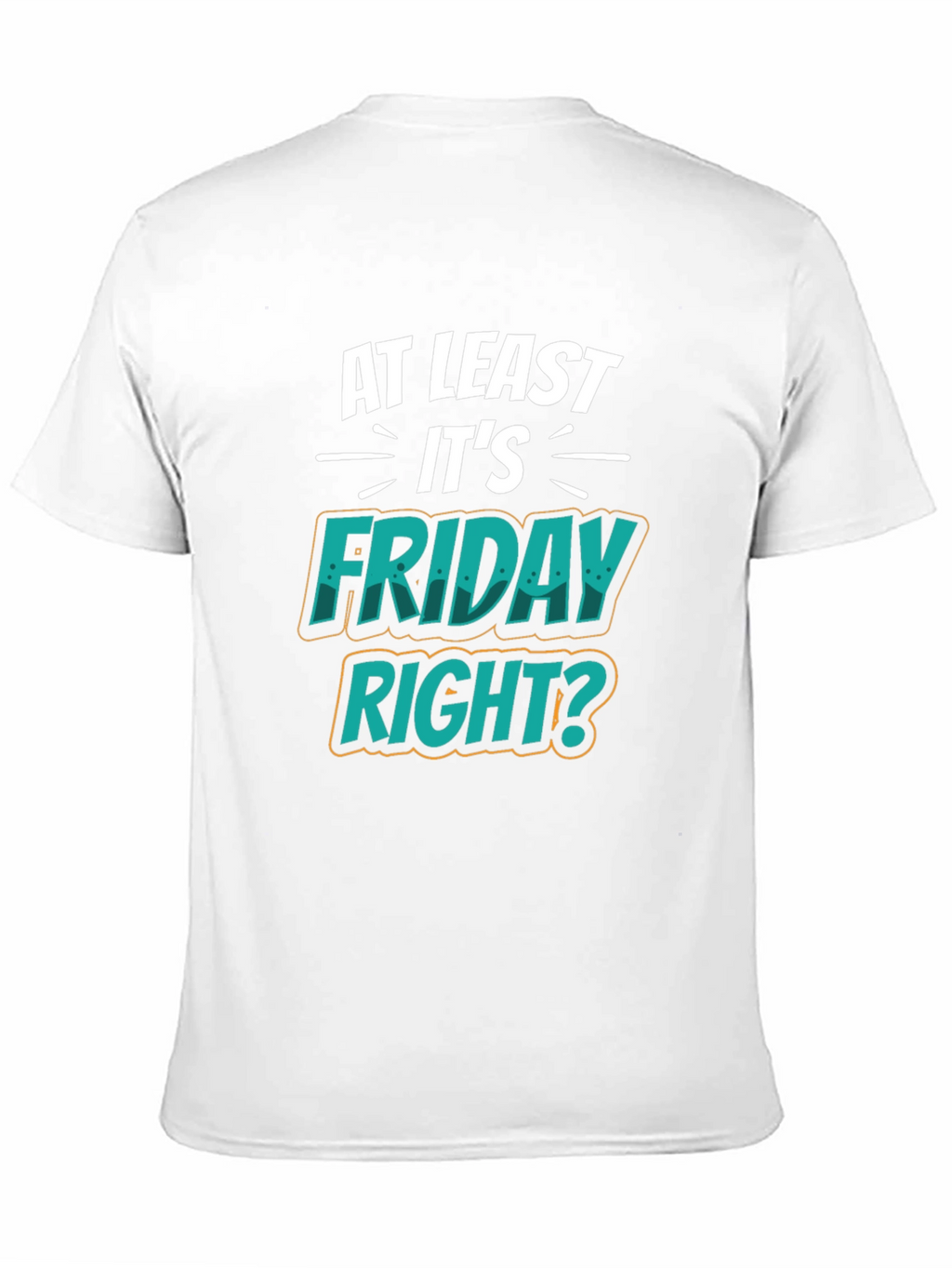 At Least Its Friday Right? T-Shirt