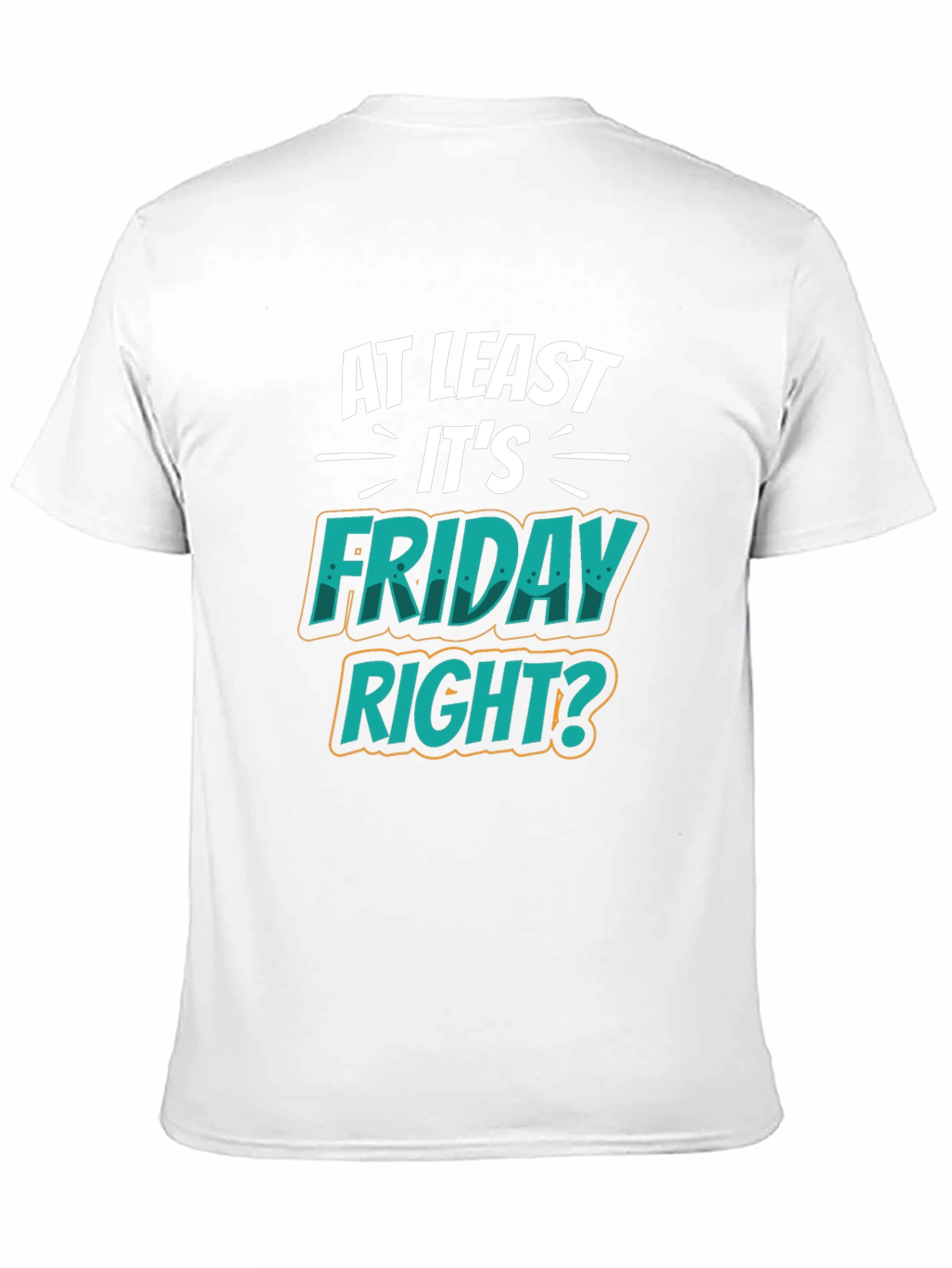 At Least Its Friday Right? T-Shirt