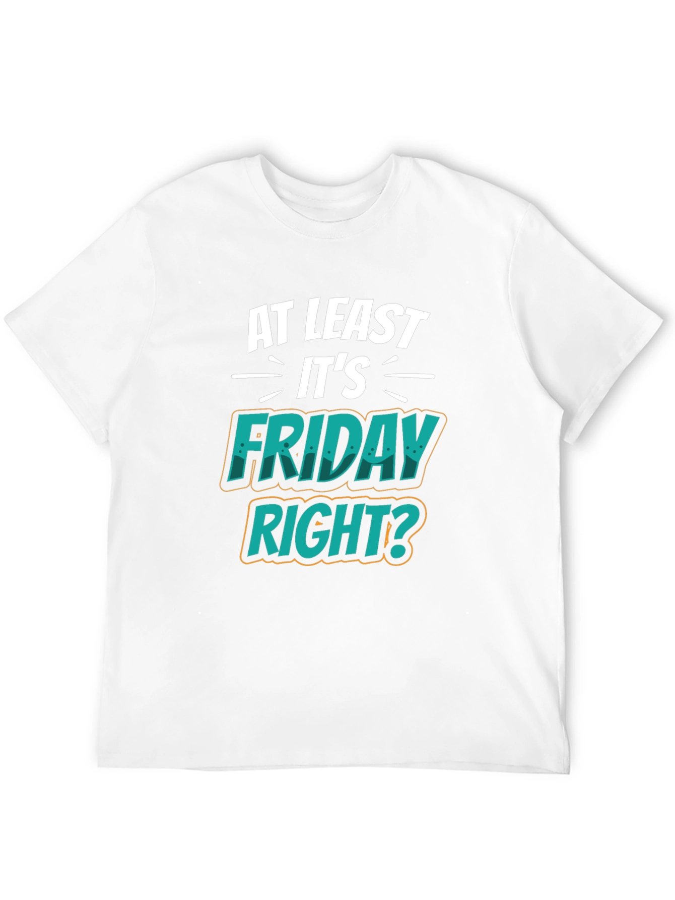 At Least Its Friday Right? T-Shirt