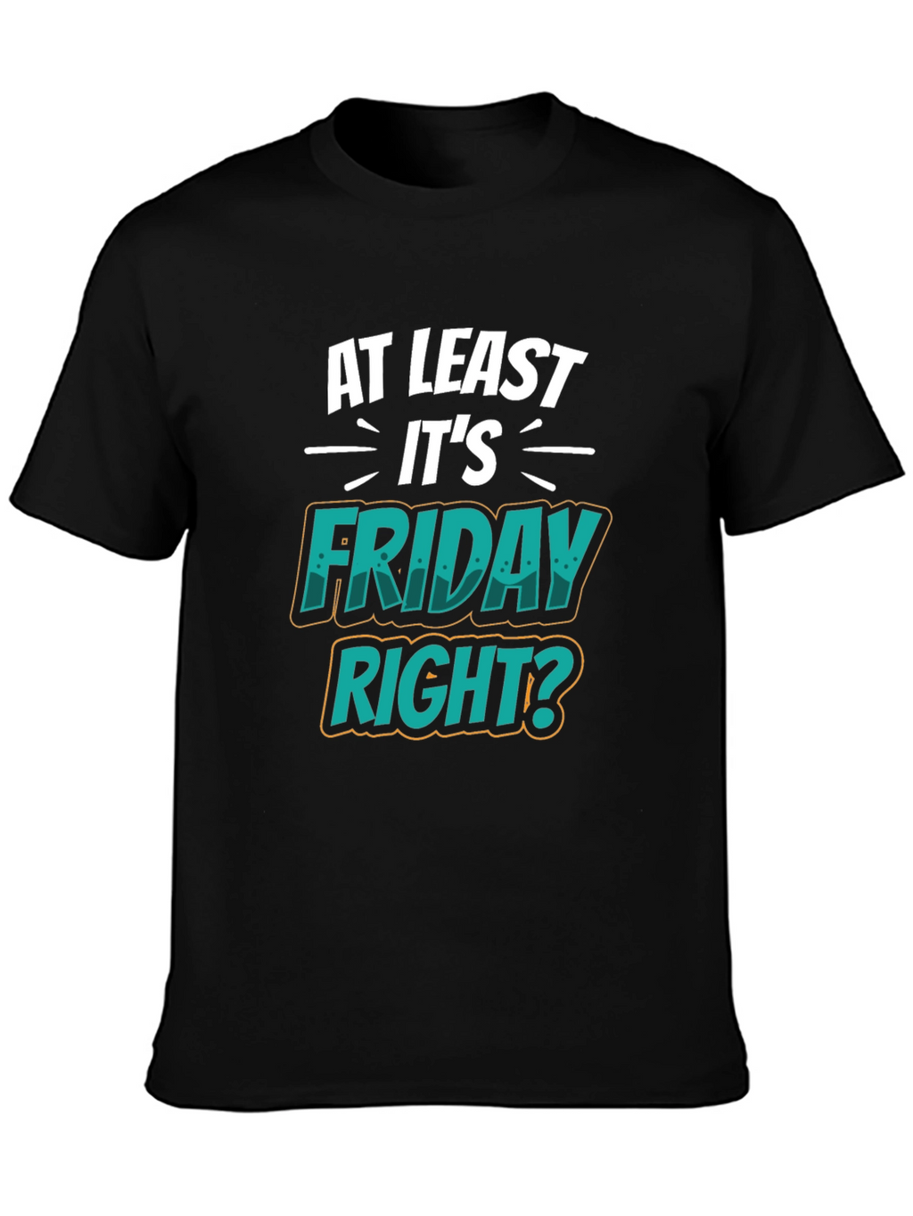 At Least Its Friday Right? T-Shirt