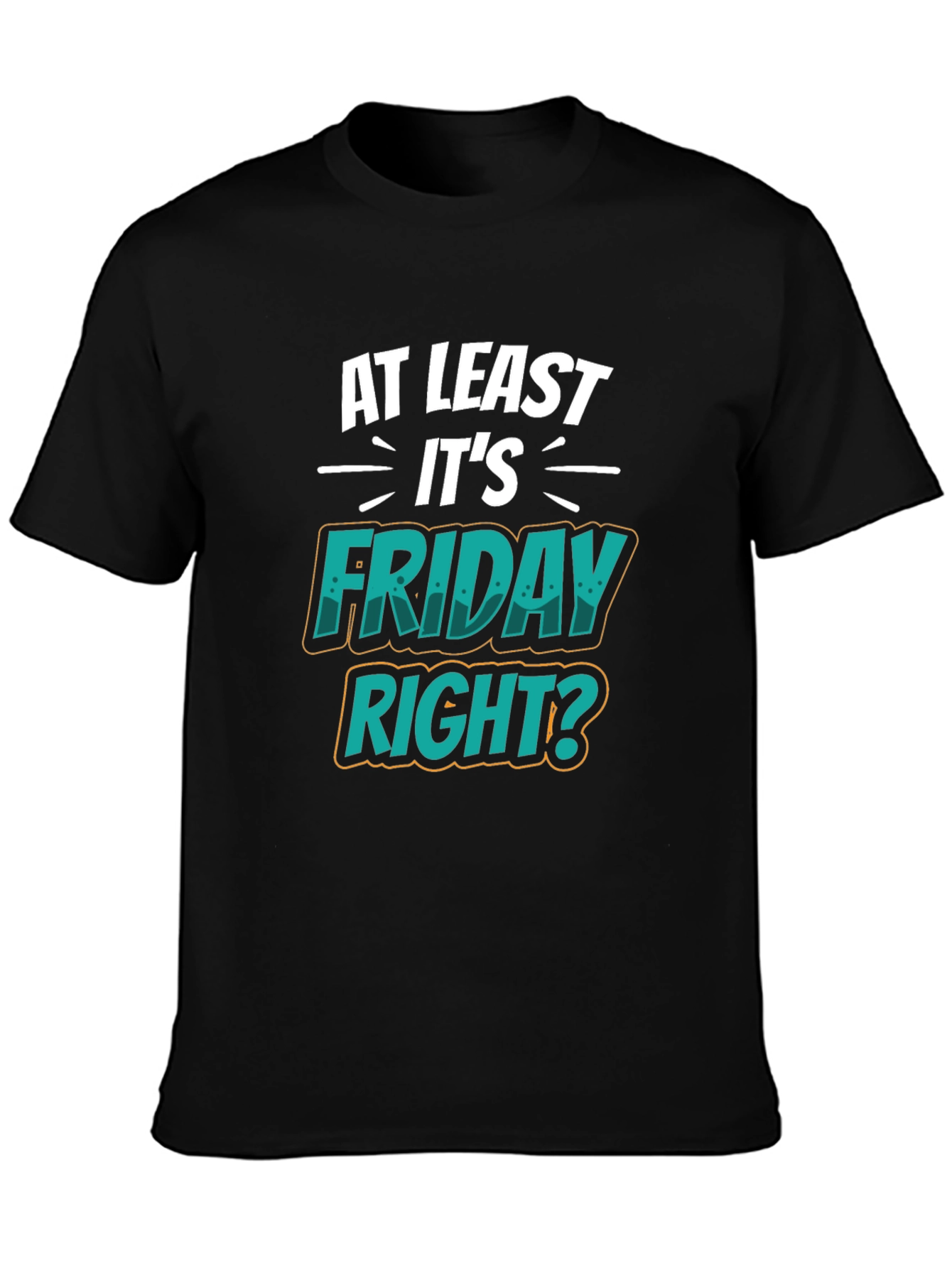 At Least Its Friday Right? T-Shirt