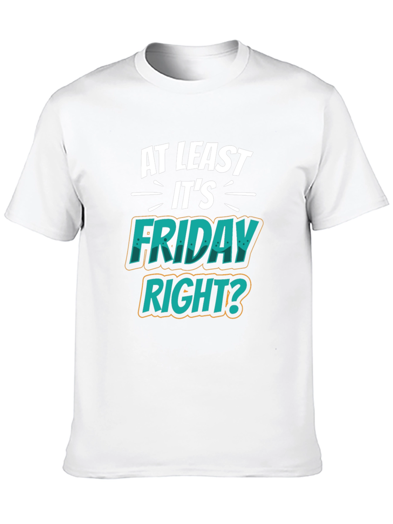 At Least Its Friday Right? T-Shirt