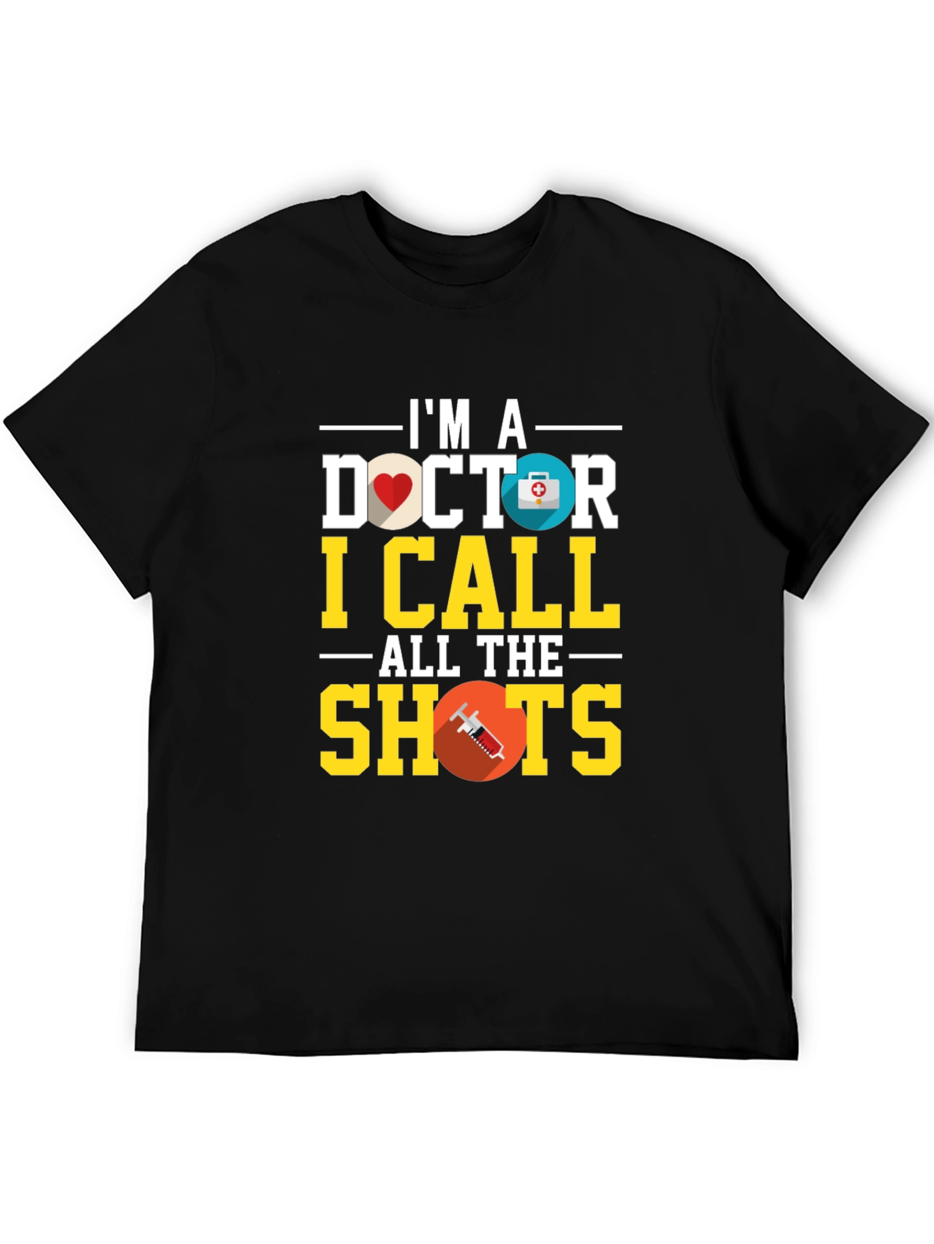 Im A Doctor I Call All the Shots T-Shirt