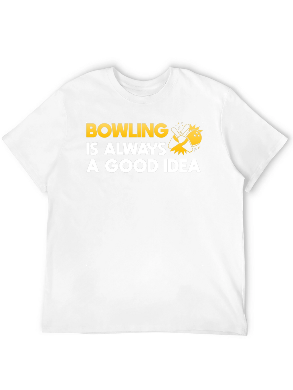 Bowling Is Always A Good Idea T-Shirt