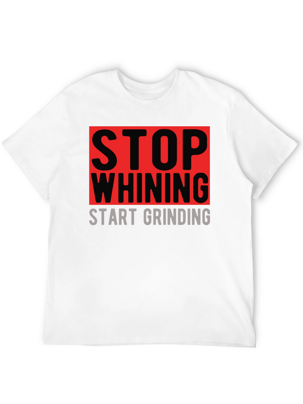 Stop Whining Start Grinding Graphic T-Shirt