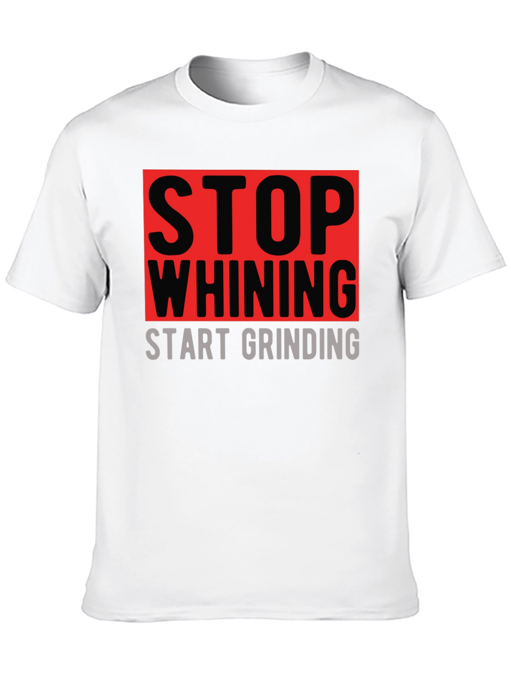 Stop Whining Start Grinding Graphic T-Shirt