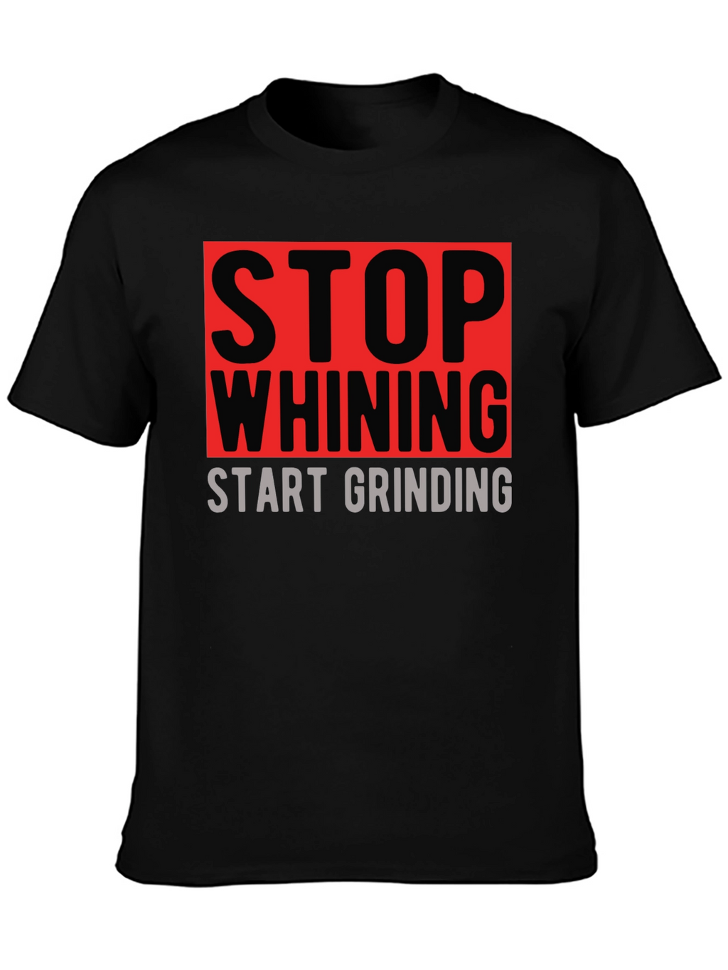 Stop Whining Start Grinding Graphic T-Shirt