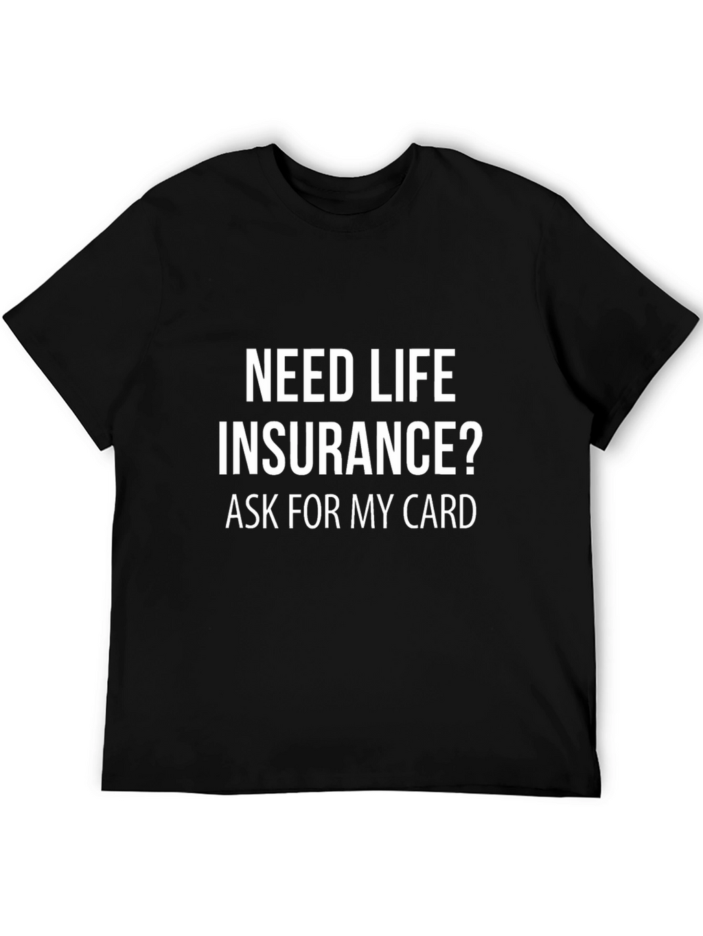 Need Life Insurance? Funny Sarcastic T-Shirt