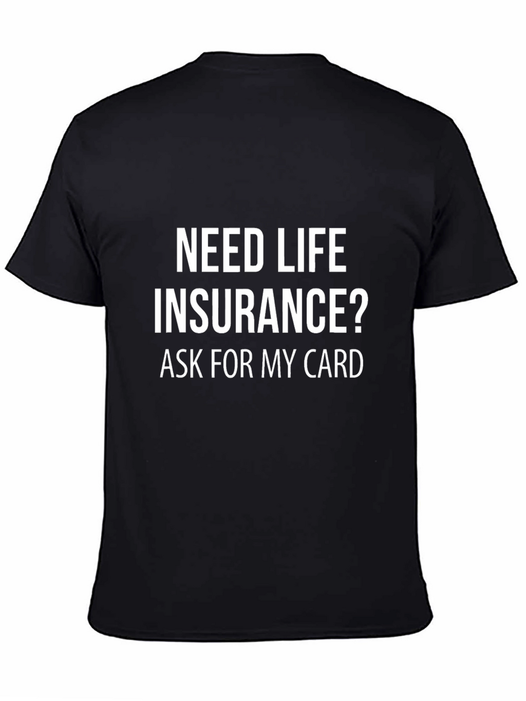 Need Life Insurance? Funny Sarcastic T-Shirt
