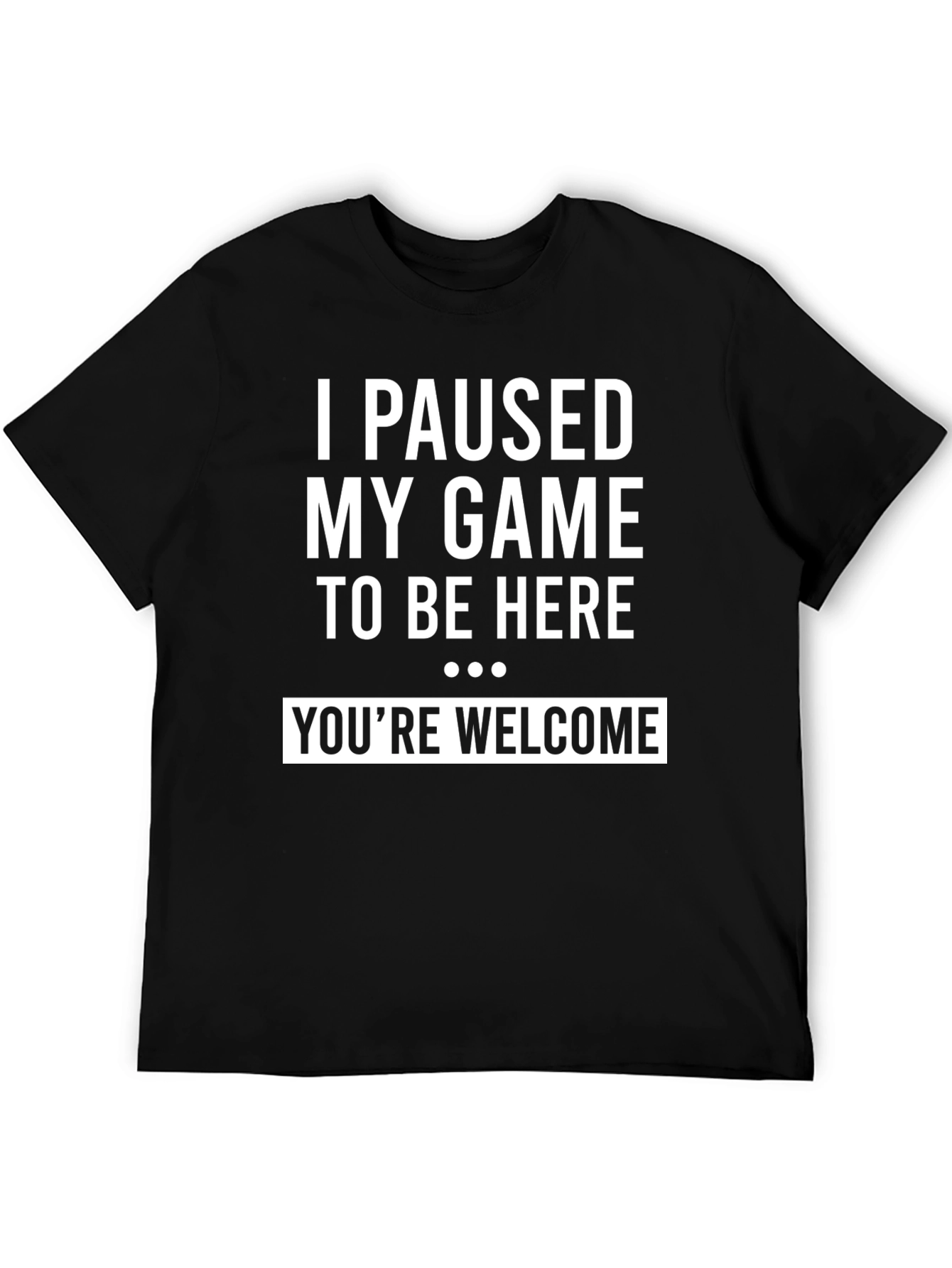 I Paused My Game To Be Here Funny Gamer T-Shirt