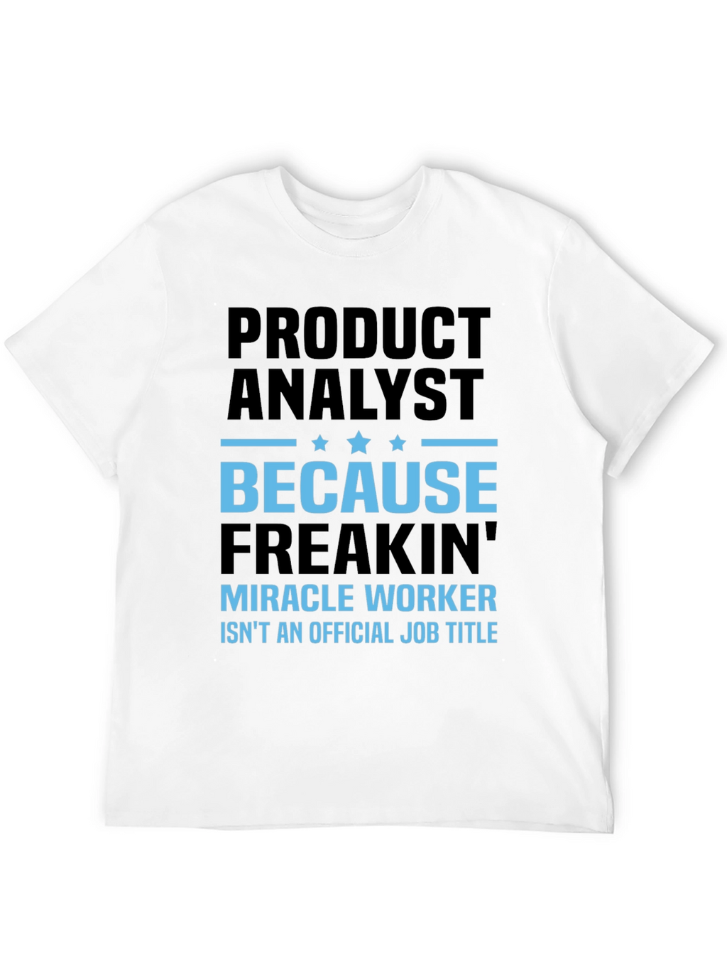 Product Analyst Freakin Miracle Worker T-Shirt