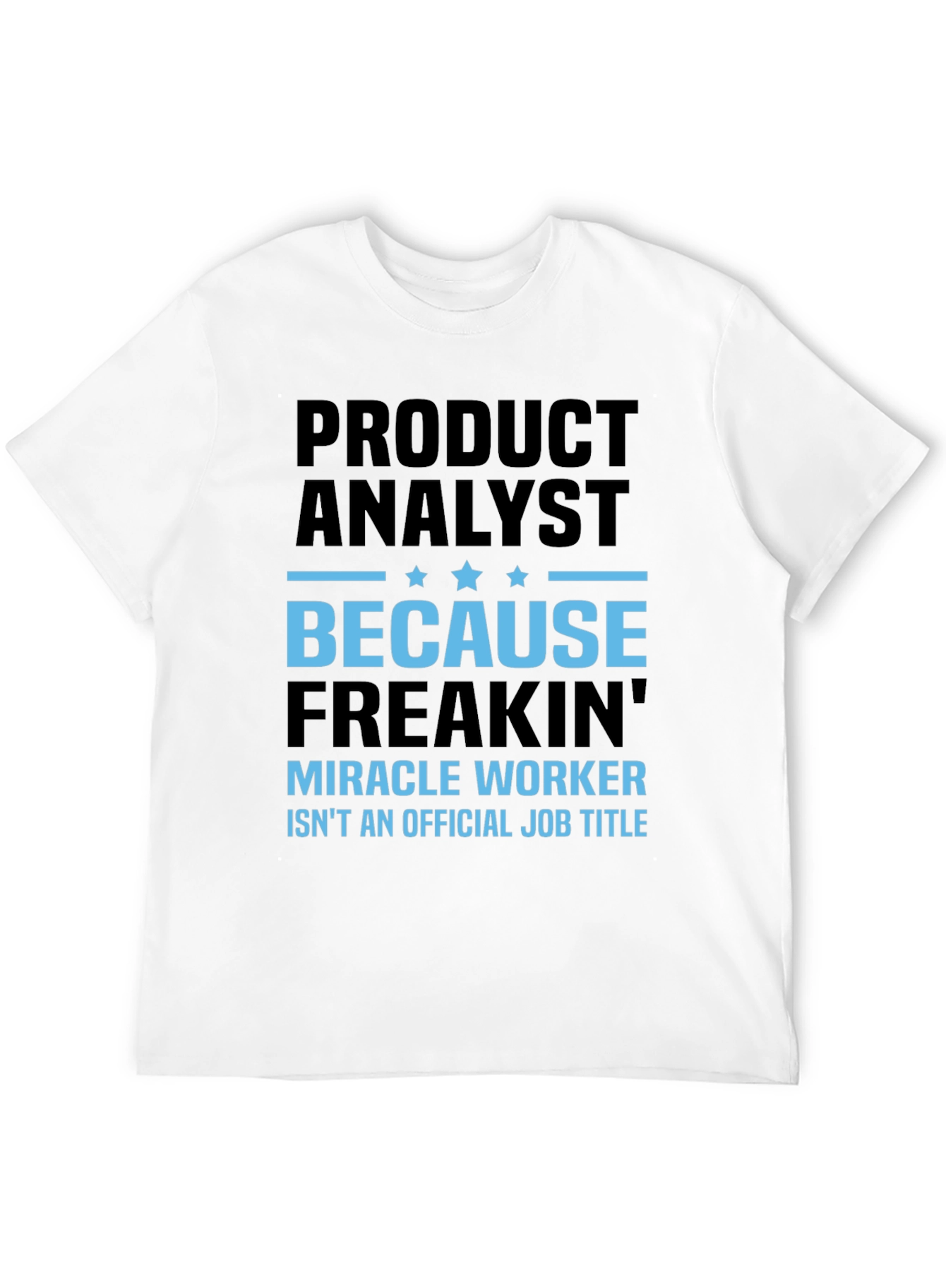Product Analyst Freakin Miracle Worker T-Shirt