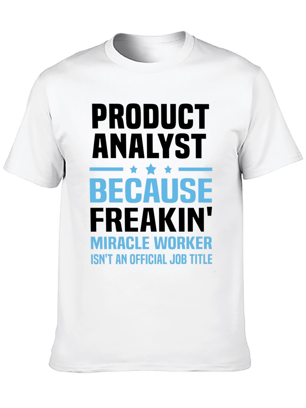 Product Analyst Freakin Miracle Worker T-Shirt