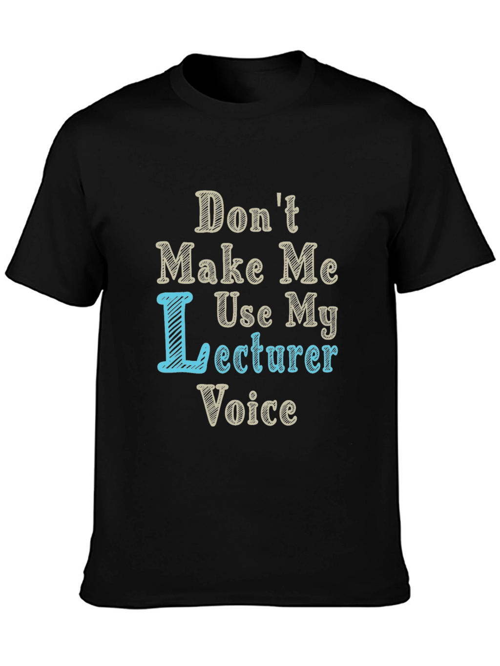 Dont Make Me Use My Lecturer Voice T-Shirt