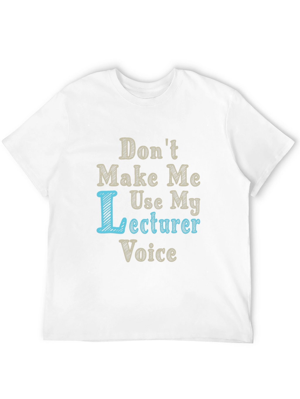 Dont Make Me Use My Lecturer Voice T-Shirt