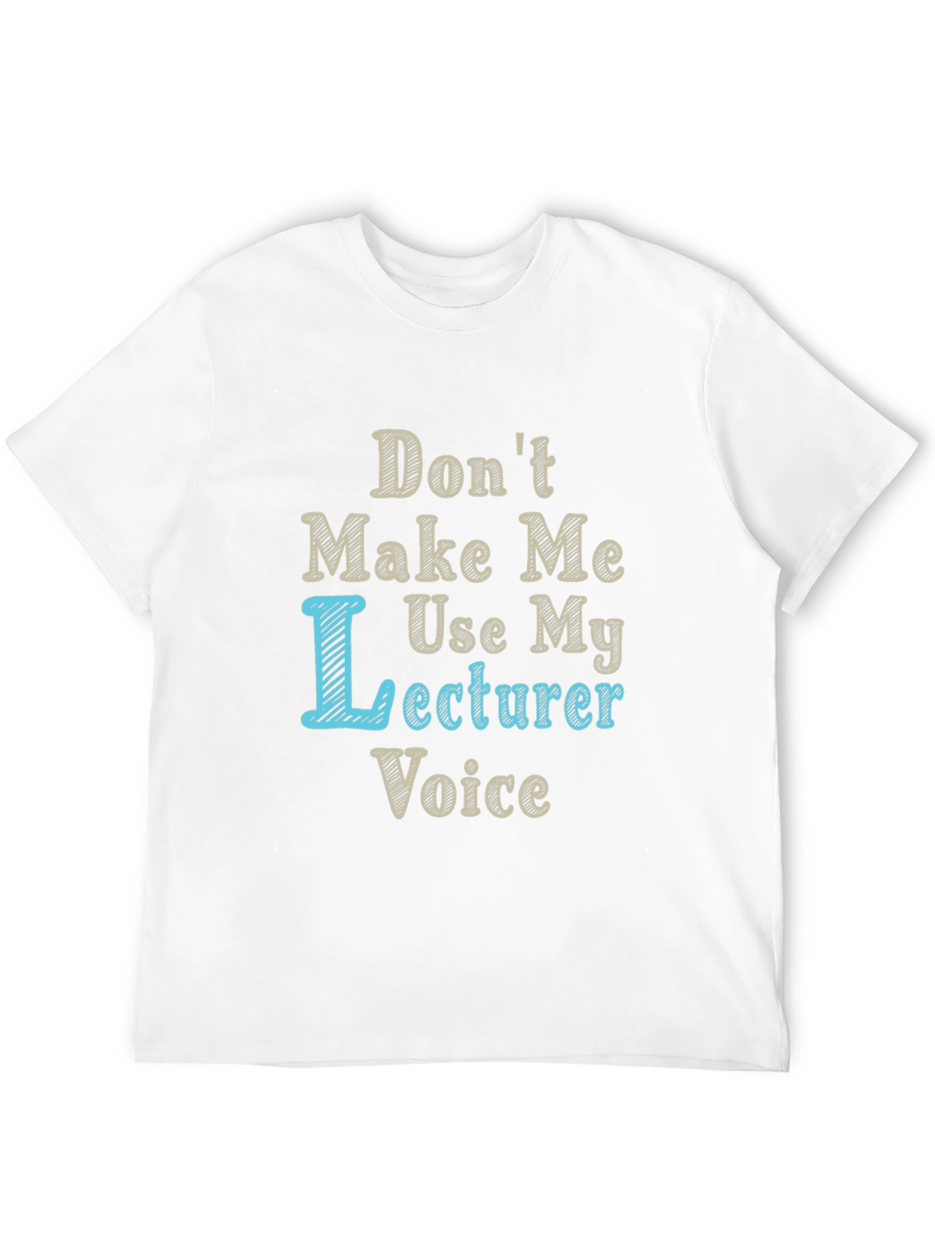 Dont Make Me Use My Lecturer Voice T-Shirt