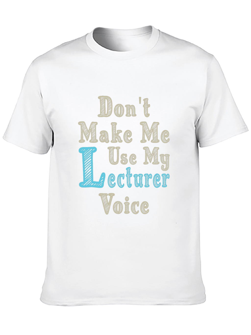 Dont Make Me Use My Lecturer Voice T-Shirt