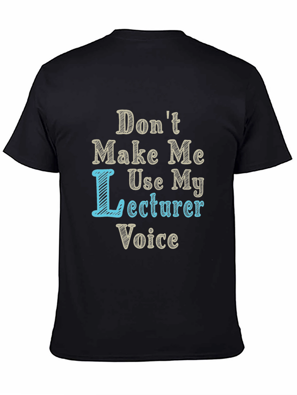 Dont Make Me Use My Lecturer Voice T-Shirt