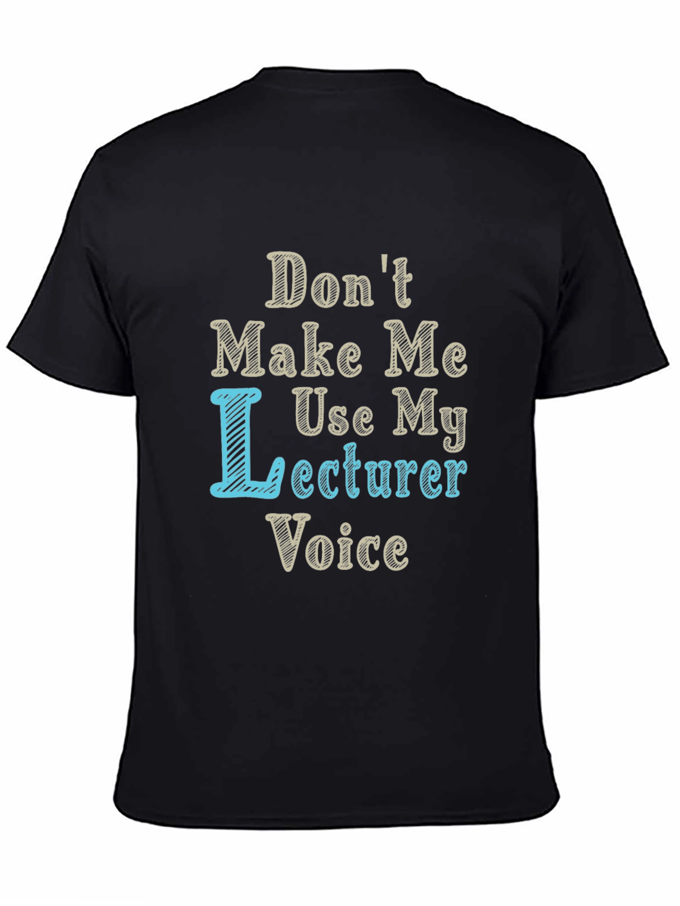 Dont Make Me Use My Lecturer Voice T-Shirt
