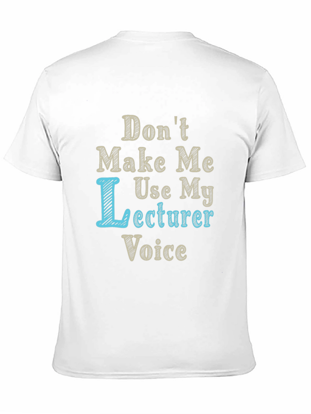 Dont Make Me Use My Lecturer Voice T-Shirt