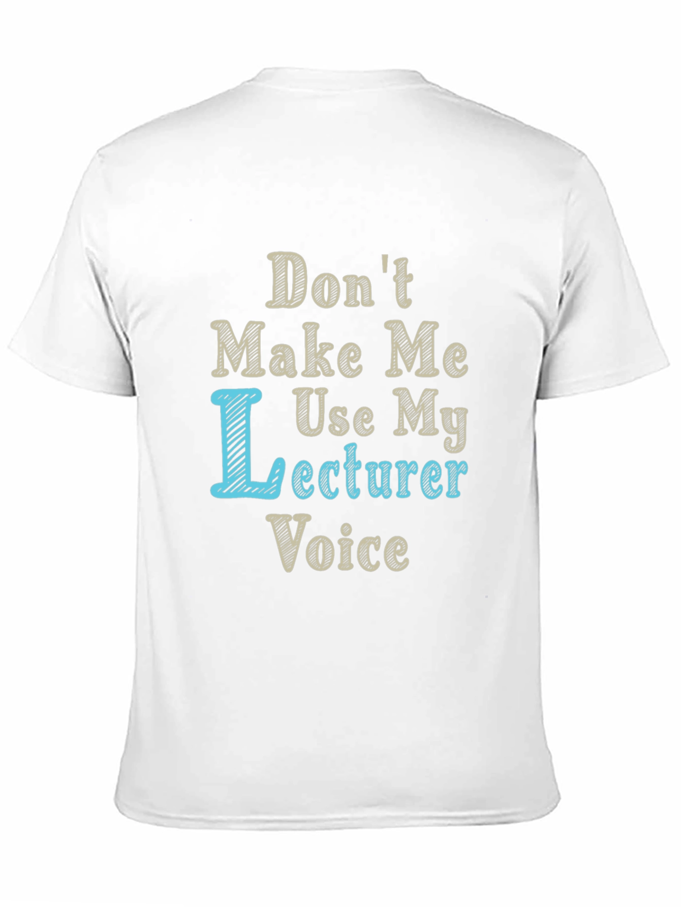 Dont Make Me Use My Lecturer Voice T-Shirt