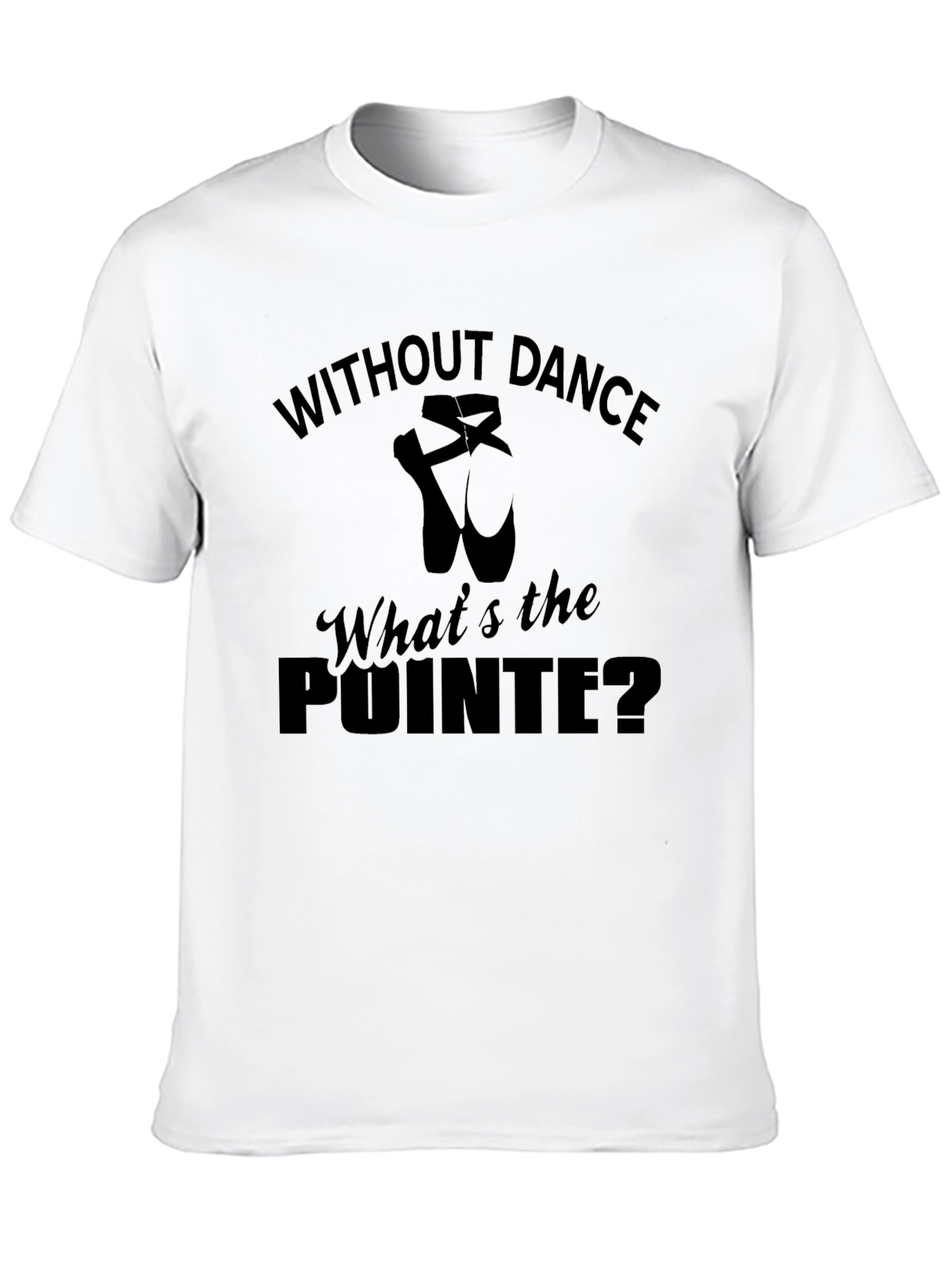 Without Dance Whats the Pointe Ballet T-Shirt