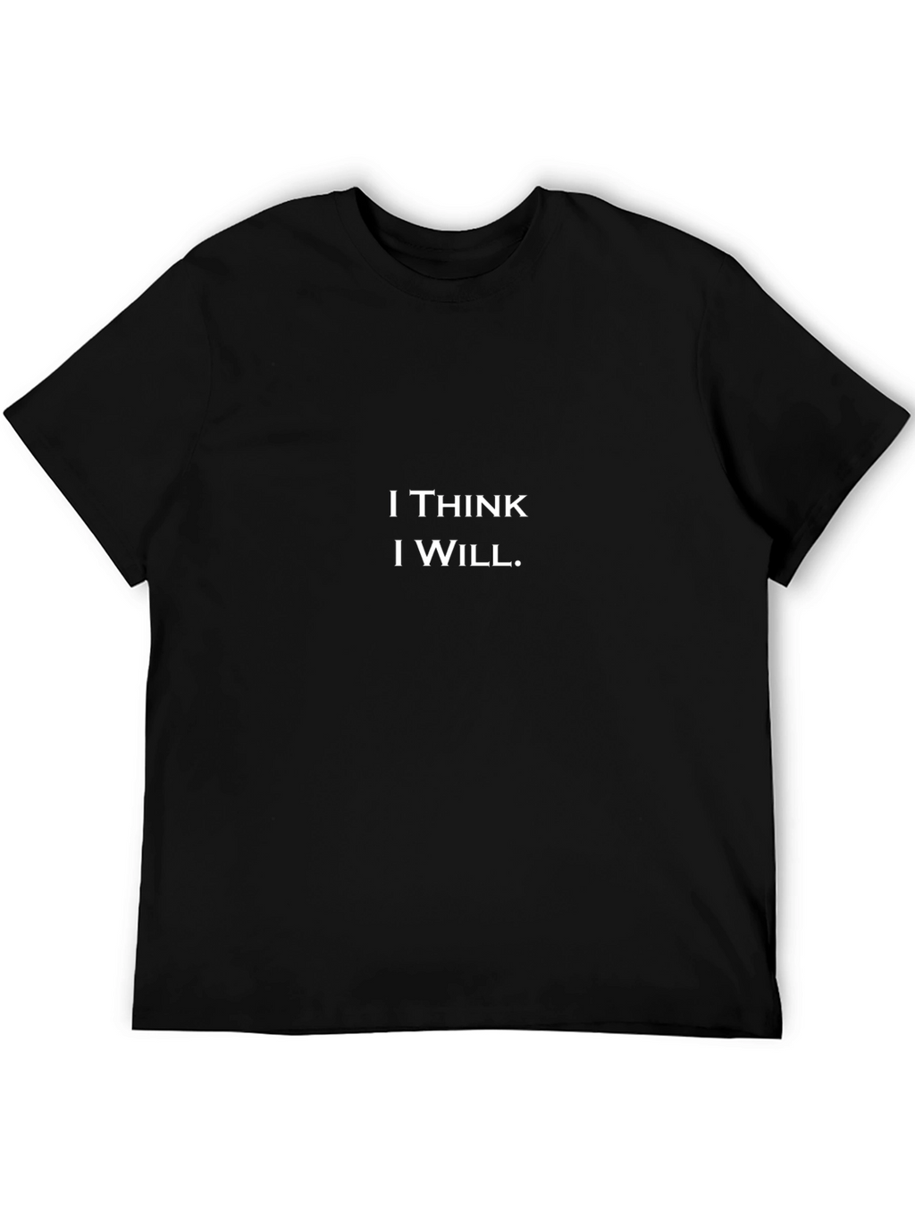 I Think I Will. T-Shirt - Black