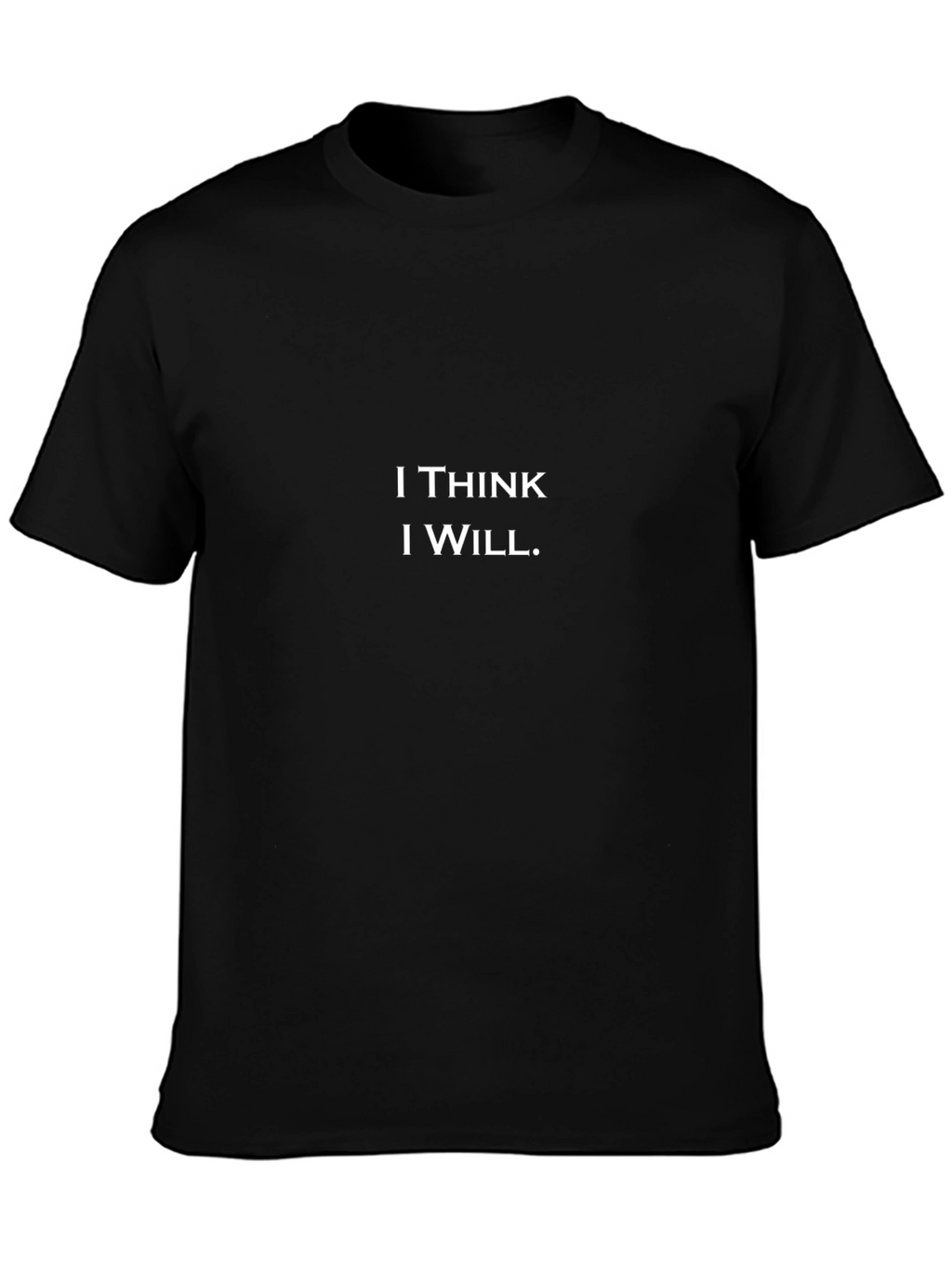 I Think I Will. T-Shirt - Black