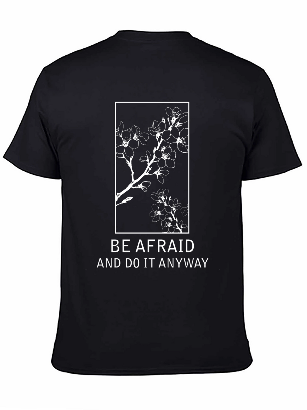 Be Afraid T-Shirt: Floral Design Motivational Quote