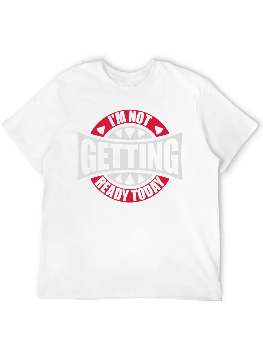 Im Not Getting Ready Today Graphic Tee