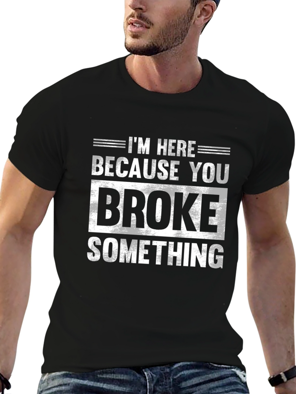 Im Here Because You Broke Something Black T-Shirt