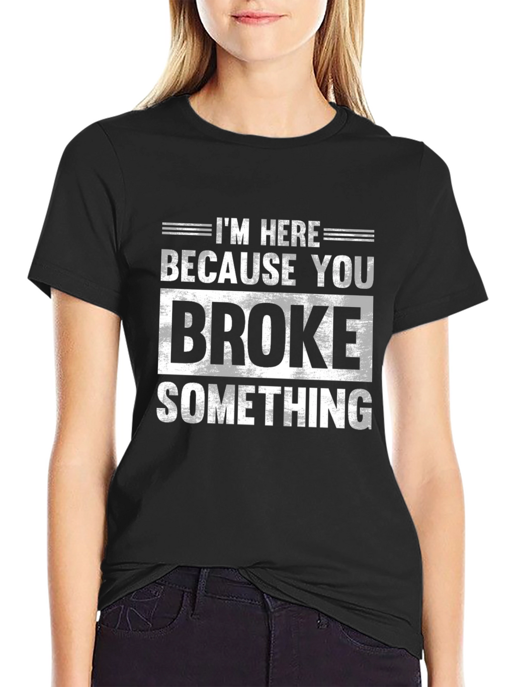 Im Here Because You Broke Something Black T-Shirt