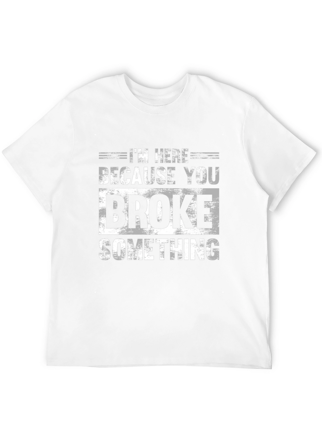 Im Here Because You Broke Something Black T-Shirt