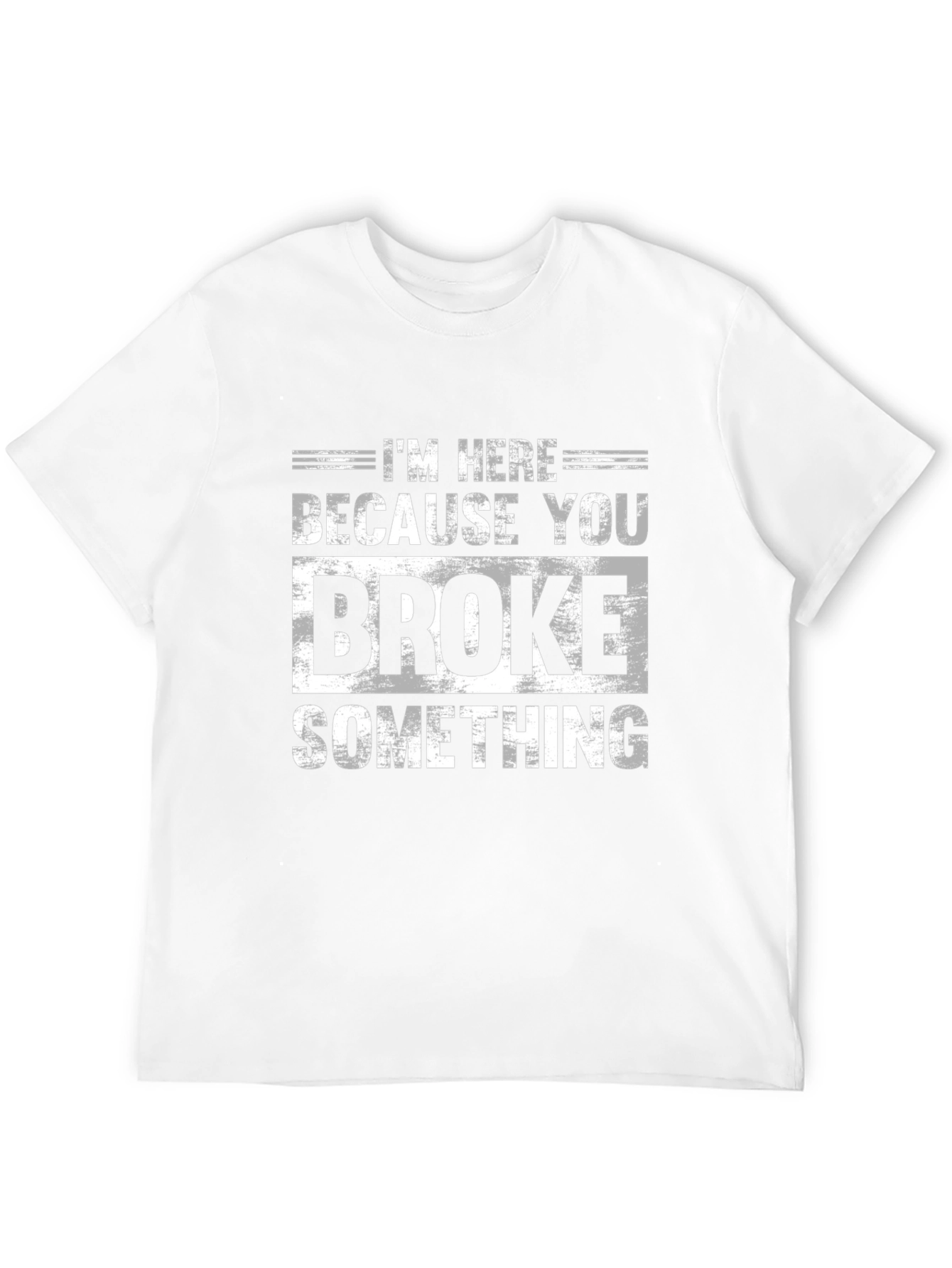 Im Here Because You Broke Something Black T-Shirt