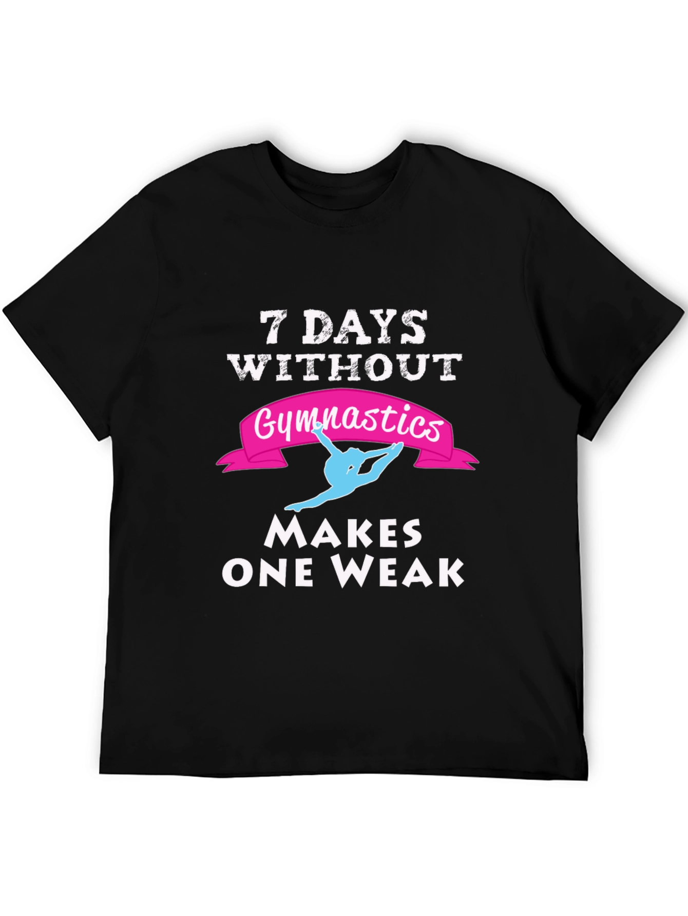 7 Days Without Gymnastics T-Shirt - Makes One Weak!